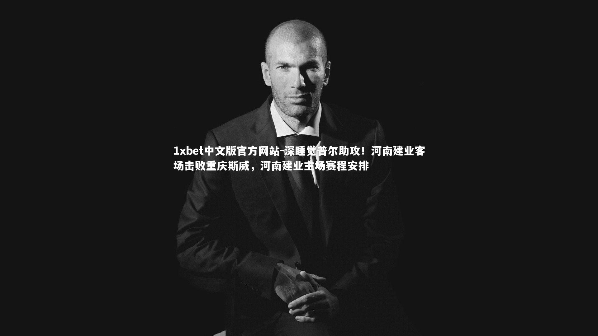 1xbet中文版官方网站-深睡觉普尔助攻！河南建业客场击败重庆斯威，河南建业主场赛程安排