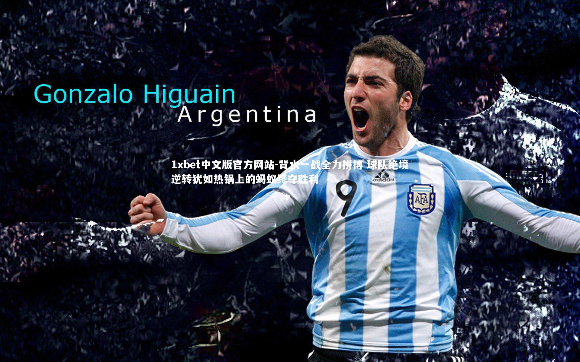 1xbet中文版官方网站-背水一战全力拼搏 球队绝境逆转犹如热锅上的蚂蚁终夺胜利
