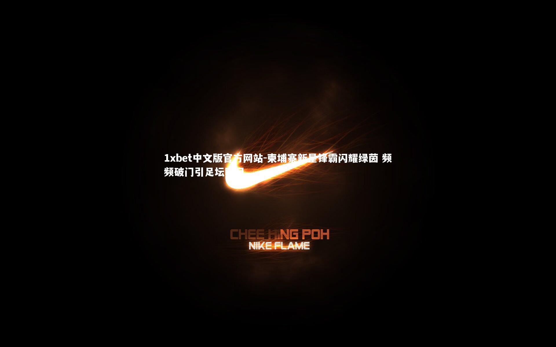 柬埔寨新星锋霸闪耀绿茵 频频破门引足坛瞩目